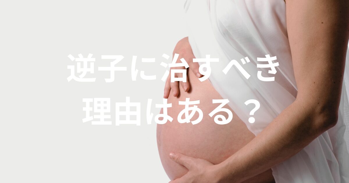 逆子に治すべき理由はある？治さなきゃいけないの？