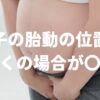 逆子の胎動の位置は多くの場合が〇〇